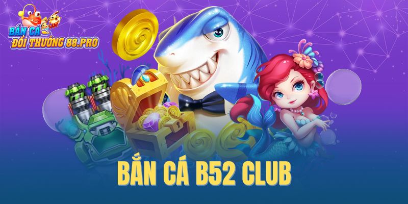 Báo danh tân binh Bắn cá B52 Club – Nhận ngay ưu đãi hấp dẫn