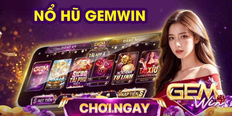 Trải nghiệm game nổ hũ đổi thưởng đỉnh cao tại Gemwin