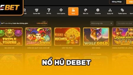 Top 10 Game Nổ Hũ Hot Nhất Tại Debet – Trải Nghiệm Giải Trí Kết Hợp May Mắn