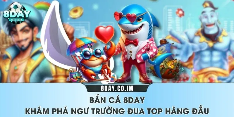 Game Bắn Cá Tại 8day – Thế Giới Giải Trí Mới Lạ Dành Cho Tín Đồ Săn Thưởng