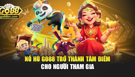 Game Nổ Hũ Đổi Thưởng Go88 – Cơ Hội Giải Trí Và Kiếm Tiền Hấp Dẫn Cho Mọi Game Thủ